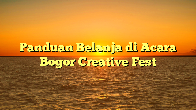 Panduan Belanja di Acara Bogor Creative Fest